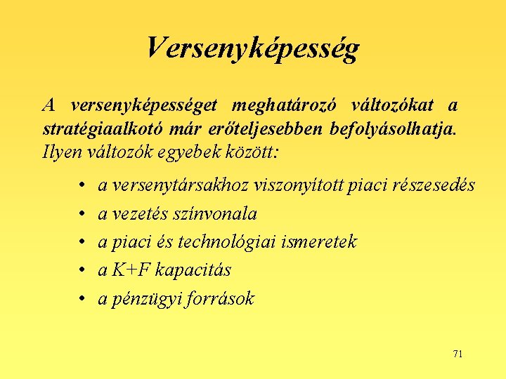 Versenyképesség A versenyképességet meghatározó változókat a stratégiaalkotó már erőteljesebben befolyásolhatja. Ilyen változók egyebek között: