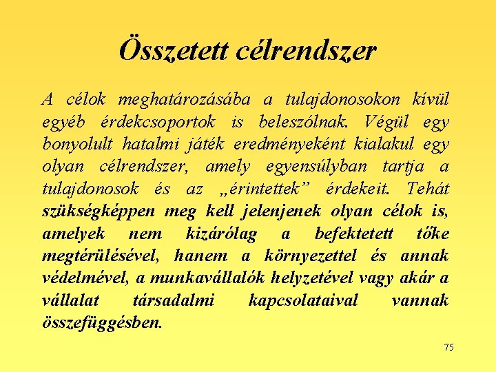 Összetett célrendszer A célok meghatározásába a tulajdonosokon kívül egyéb érdekcsoportok is beleszólnak. Végül egy