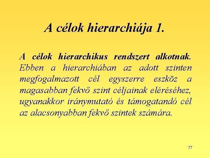 A célok hierarchiája 1. A célok hierarchikus rendszert alkotnak. Ebben a hierarchiában az adott