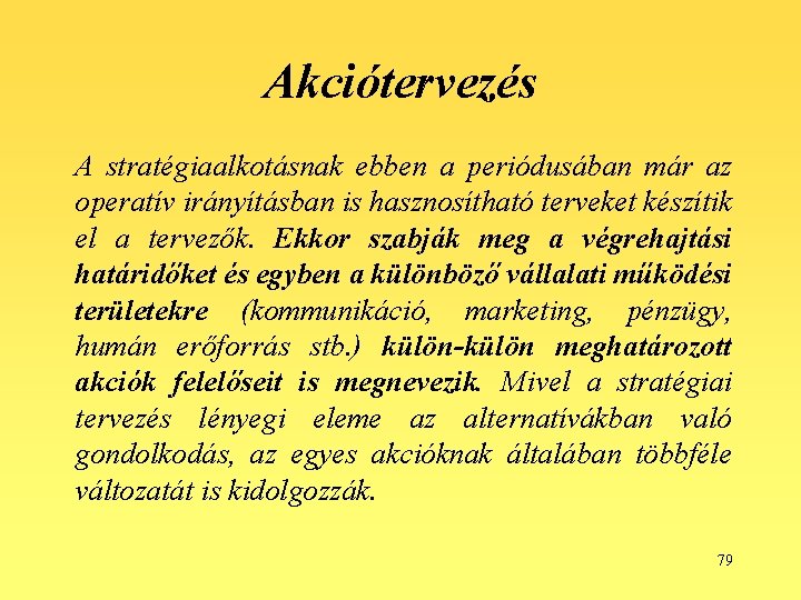 Akciótervezés A stratégiaalkotásnak ebben a periódusában már az operatív irányításban is hasznosítható terveket készítik