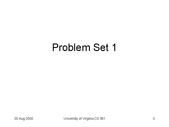 Problem Set 1 30 Aug 2000 University of Virginia CS 551 3 
