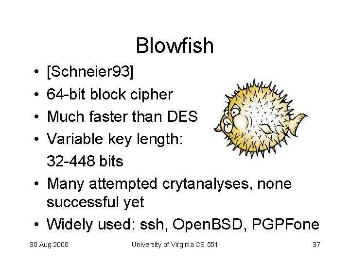 Blowfish • • [Schneier 93] 64 -bit block cipher Much faster than DES Variable