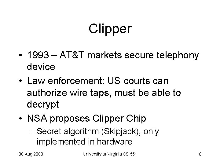 Clipper • 1993 – AT&T markets secure telephony device • Law enforcement: US courts