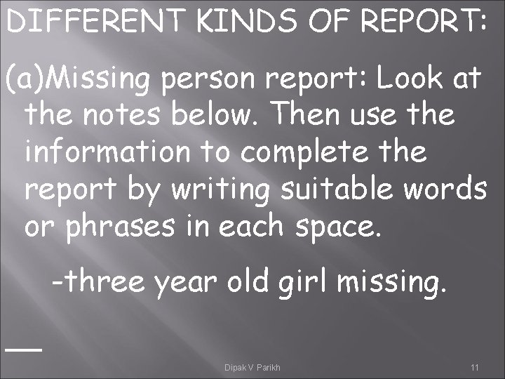 DIFFERENT KINDS OF REPORT: (a)Missing person report: Look at the notes below. Then use