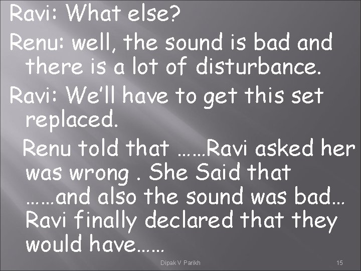 Ravi: What else? Renu: well, the sound is bad and there is a lot