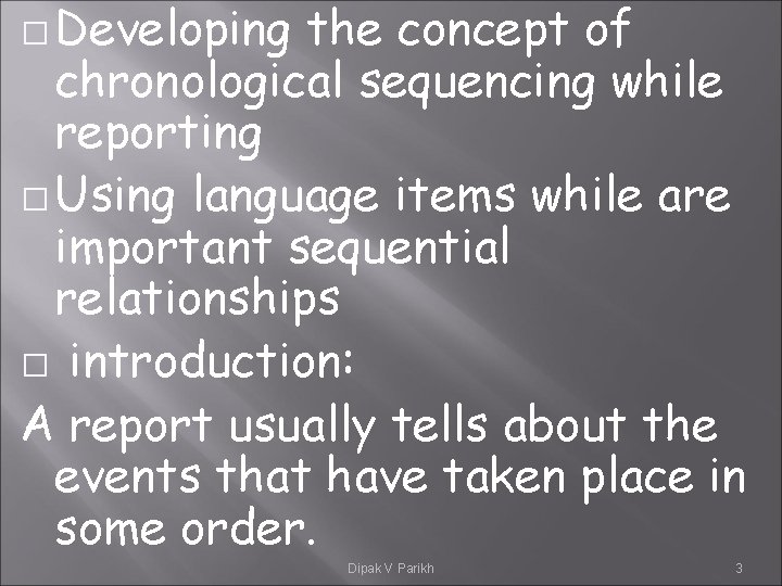 � Developing the concept of chronological sequencing while reporting � Using language items while