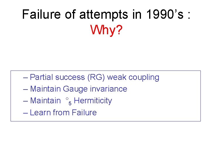 Failure of attempts in 1990’s : Why? – Partial success (RG) weak coupling –
