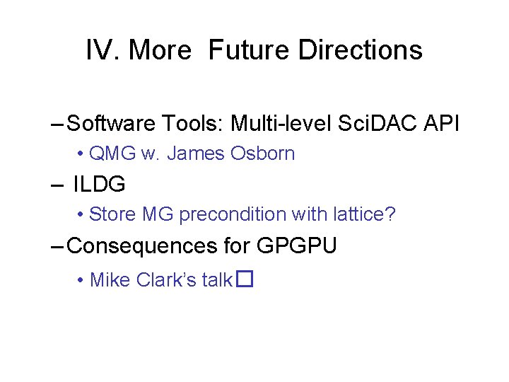 IV. More Future Directions – Software Tools: Multi-level Sci. DAC API • QMG w.