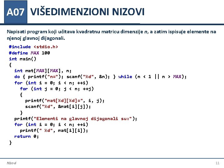 A 07 VIŠEDIMENZIONI NIZOVI Napisati program koji učitava kvadratnu matricu dimenzije n, a zatim