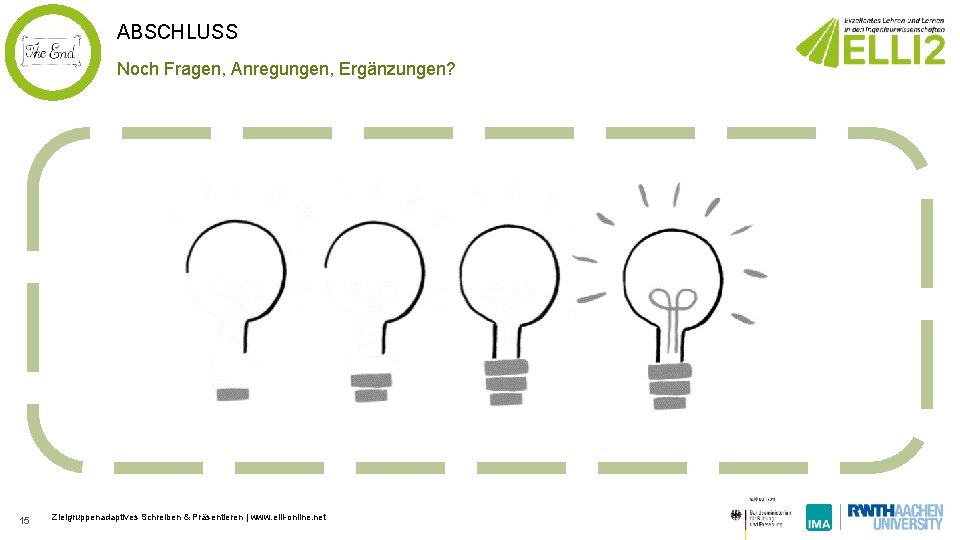 ABSCHLUSS Noch Fragen, Anregungen, Ergänzungen? 15 Zielgruppenadaptives Schreiben & Präsentieren | www. elli-online. net ABSCHLUSS Noch Fragen, Anregungen, Ergänzungen? 15 Zielgruppenadaptives Schreiben & Präsentieren | www. elli-online. net