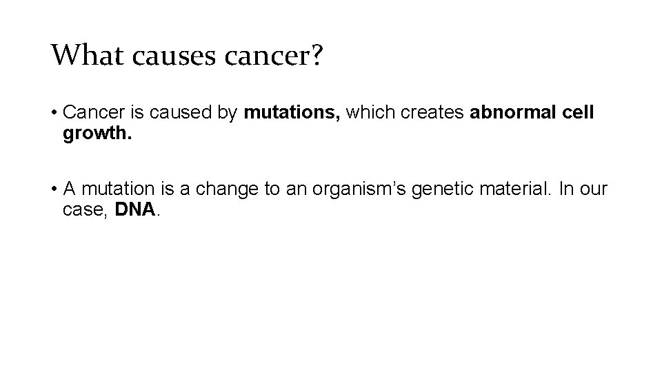 What causes cancer? • Cancer is caused by mutations, which creates abnormal cell growth.