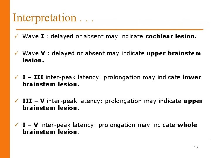 Interpretation. . . ü Wave I : delayed or absent may indicate cochlear lesion.