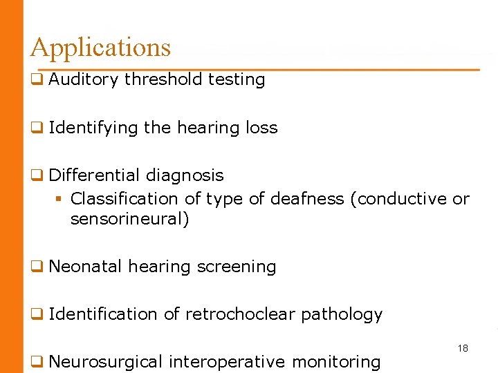 Applications q Auditory threshold testing q Identifying the hearing loss q Differential diagnosis §