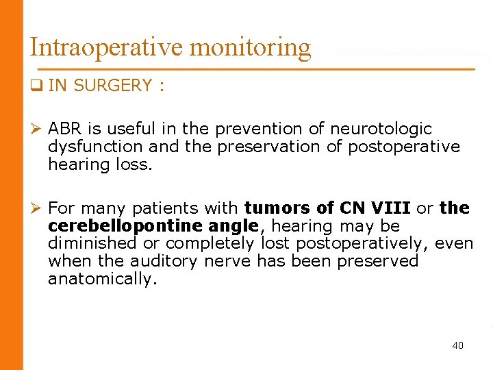 Intraoperative monitoring q IN SURGERY : Ø ABR is useful in the prevention of