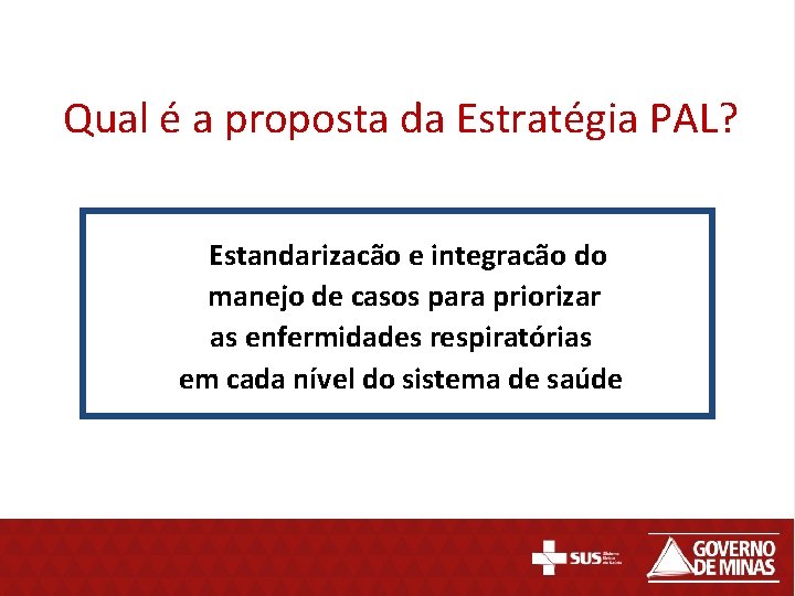 Qual é a proposta da Estratégia PAL? Estandarizacão e integracão do manejo de casos