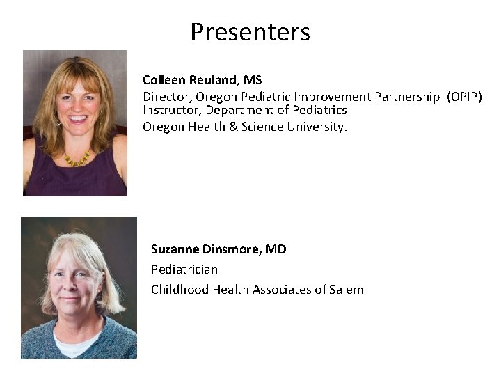 Presenters Colleen Reuland, MS Director, Oregon Pediatric Improvement Partnership (OPIP) Instructor, Department of Pediatrics