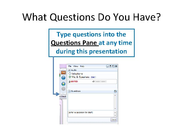 What Questions Do You Have? Type questions into the Questions Pane at any time