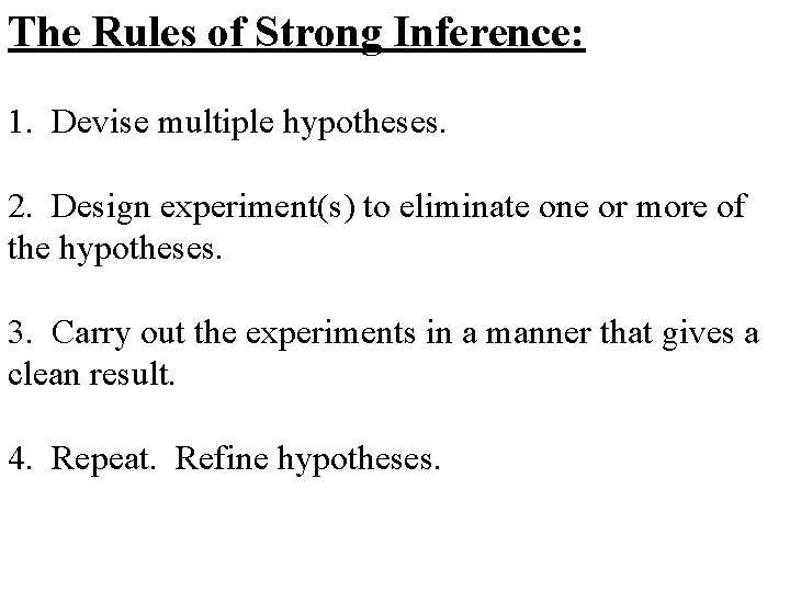 The Rules of Strong Inference: 1. Devise multiple hypotheses. 2. Design experiment(s) to eliminate