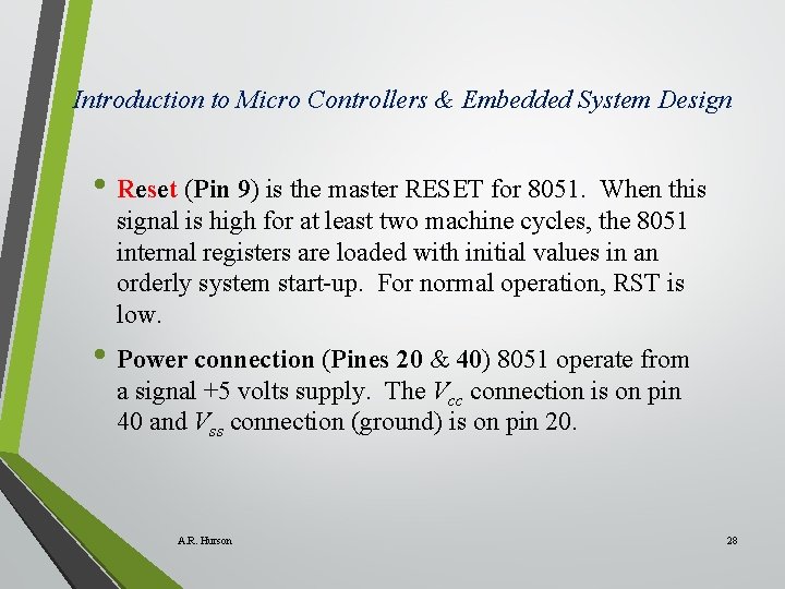 Introduction to Micro Controllers & Embedded System Design • Reset (Pin 9) is the