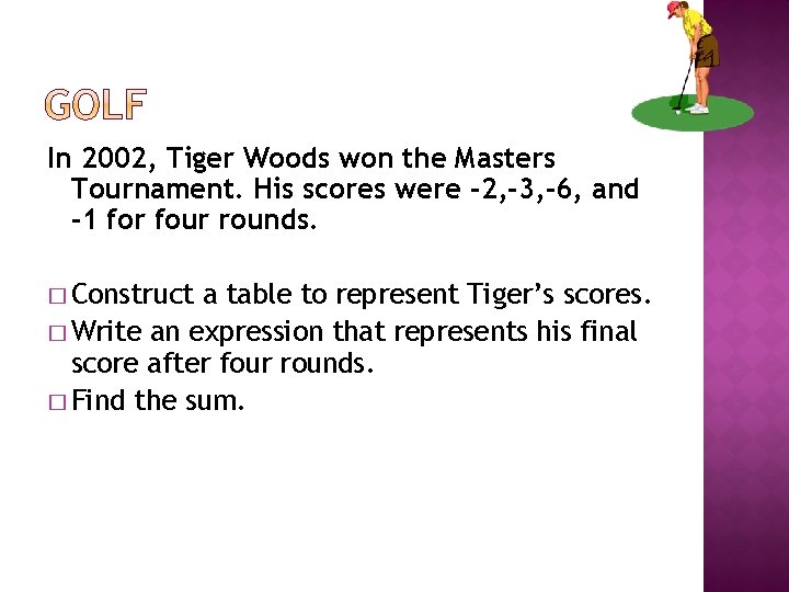 In 2002, Tiger Woods won the Masters Tournament. His scores were -2, -3, -6,