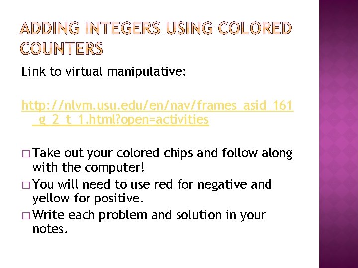 Link to virtual manipulative: http: //nlvm. usu. edu/en/nav/frames_asid_161 _g_2_t_1. html? open=activities � Take out