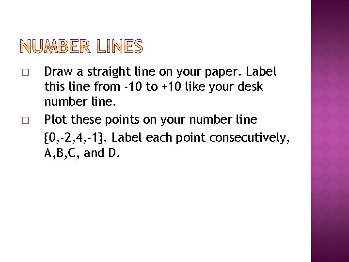 � � Draw a straight line on your paper. Label this line from -10