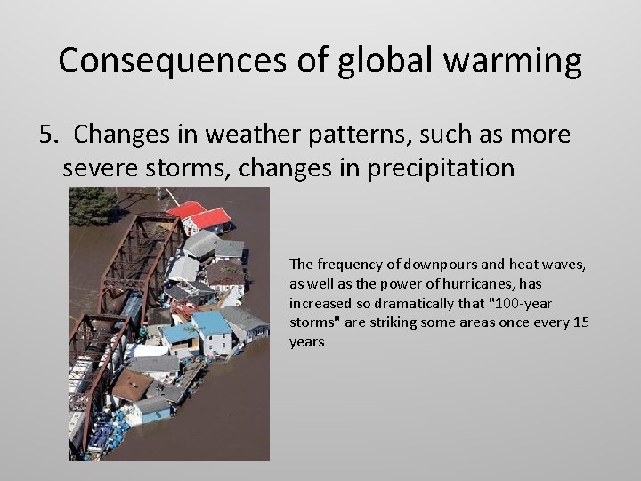Consequences of global warming 5. Changes in weather patterns, such as more severe storms,