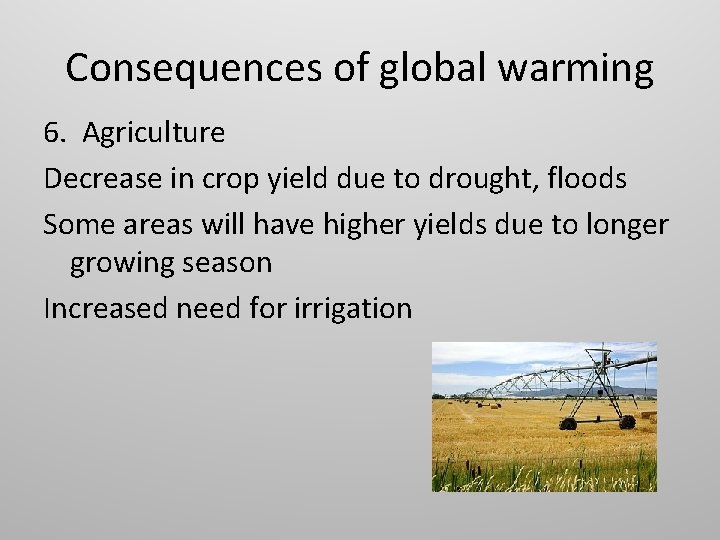 Consequences of global warming 6. Agriculture Decrease in crop yield due to drought, floods