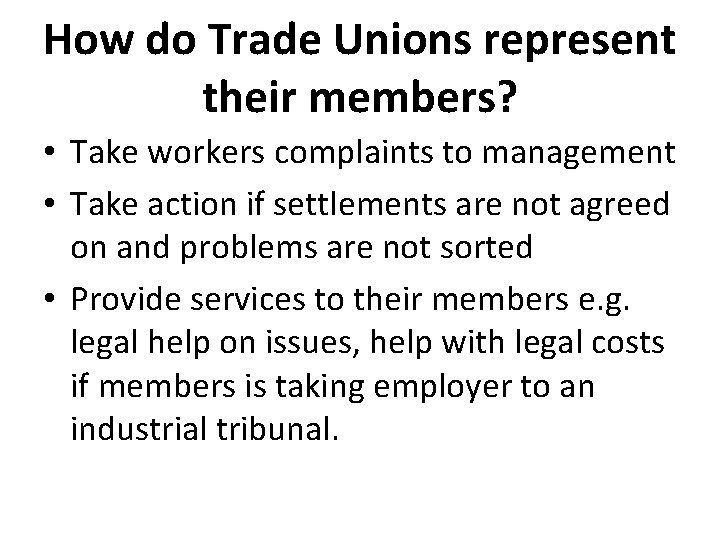 How do Trade Unions represent their members? • Take workers complaints to management •