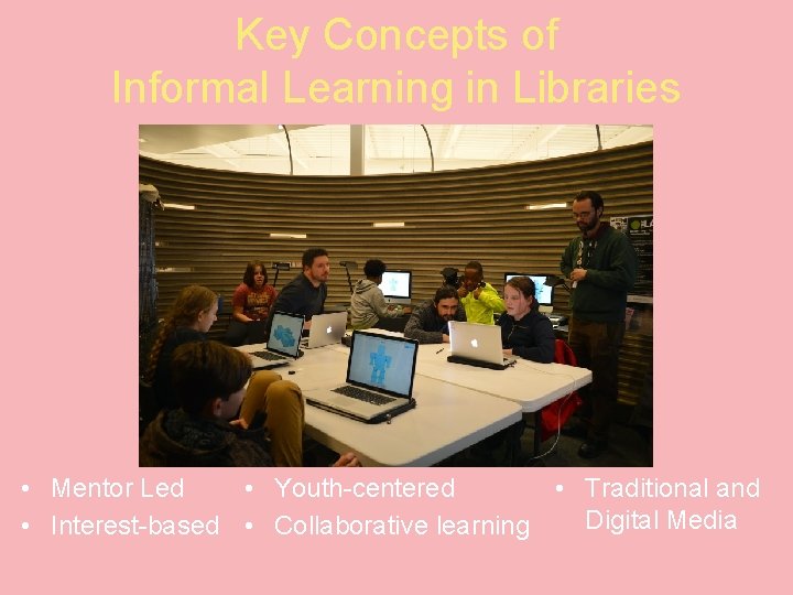 Key Concepts of Informal Learning in Libraries • Mentor Led • Traditional and •