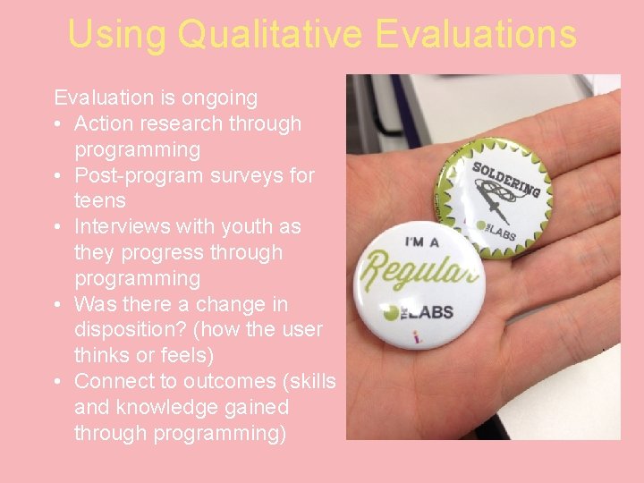 Using Qualitative Evaluations Evaluation is ongoing • Action research through programming • Post-program surveys