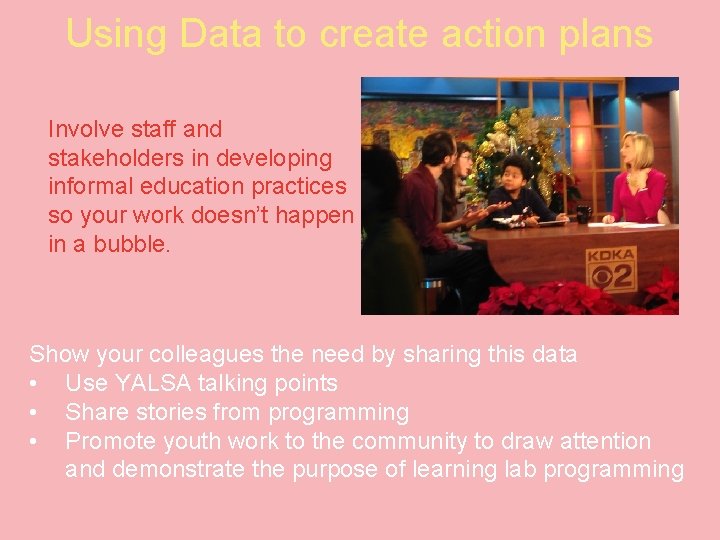 Using Data to create action plans Involve staff and stakeholders in developing informal education