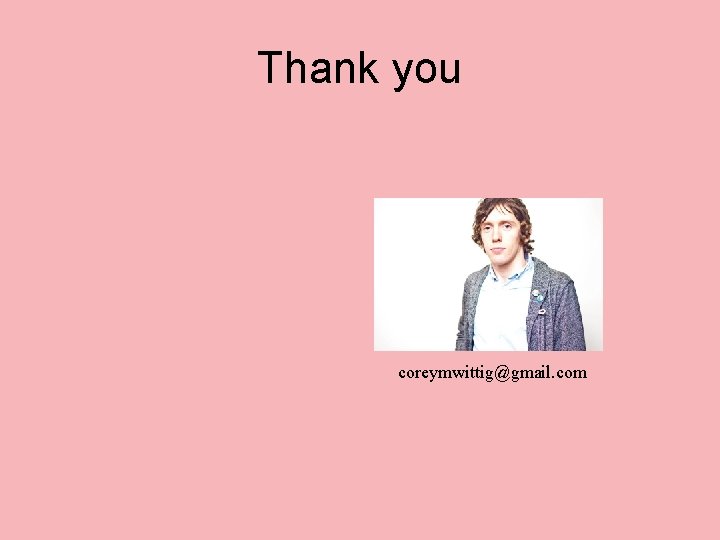 Thank you coreymwittig@gmail. com 