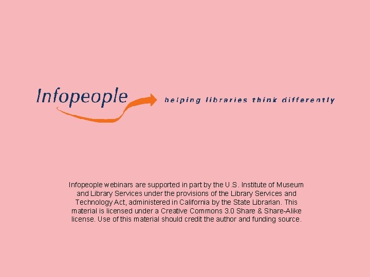Infopeople webinars are supported in part by the U. S. Institute of Museum and