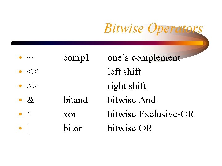 Bitwise Operators • • • ~ << >> & ^ | comp 1 bitand