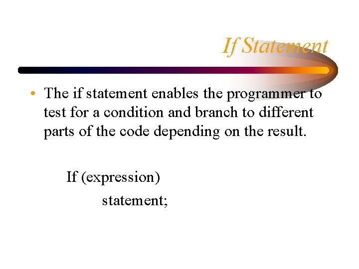 If Statement • The if statement enables the programmer to test for a condition