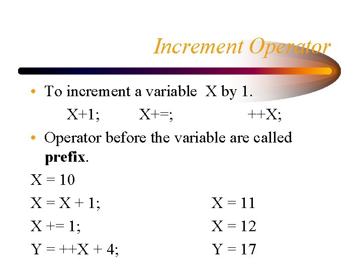 Increment Operator • To increment a variable X by 1. X+1; X+=; ++X; •