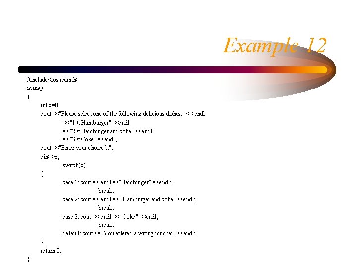 Example 12 #include<iostream. h> main() { int x=0; cout <<"Please select one of the