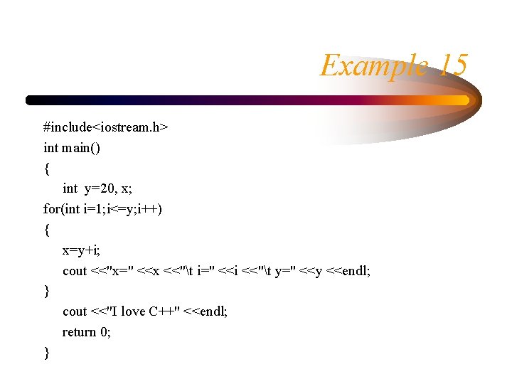 Example 15 #include<iostream. h> int main() { int y=20, x; for(int i=1; i<=y; i++)