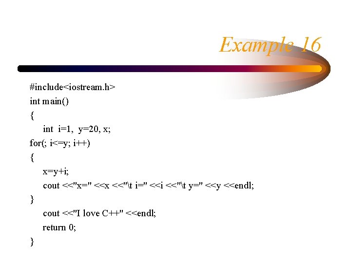 Example 16 #include<iostream. h> int main() { int i=1, y=20, x; for(; i<=y; i++)