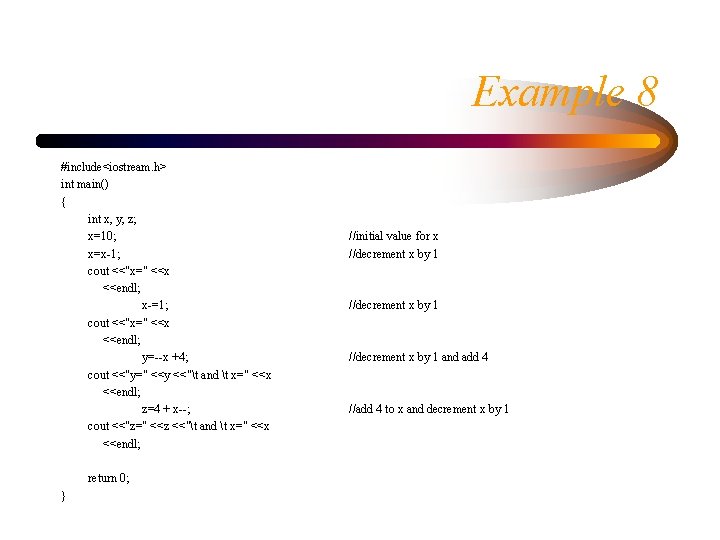 Example 8 #include<iostream. h> int main() { int x, y, z; x=10; x=x-1; cout