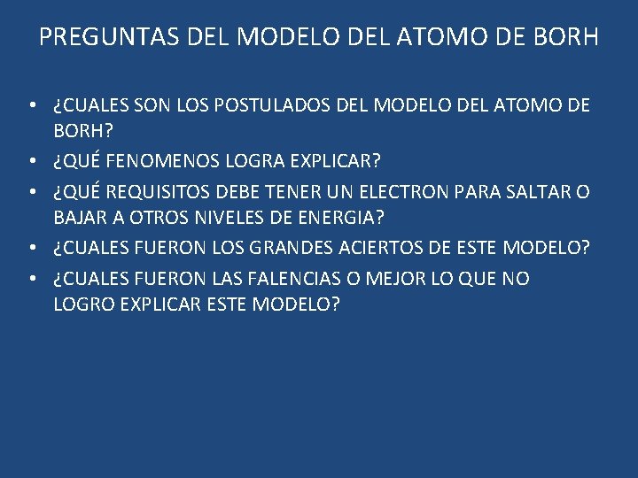 PREGUNTAS DEL MODELO DEL ATOMO DE BORH • ¿CUALES SON LOS POSTULADOS DEL MODELO