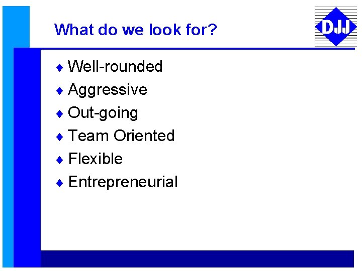 What do we look for? ¨ Well-rounded ¨ Aggressive ¨ Out-going ¨ Team Oriented