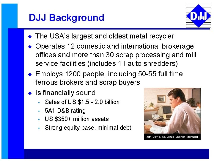 DJJ Background ¨ The USA’s largest and oldest metal recycler ¨ Operates 12 domestic