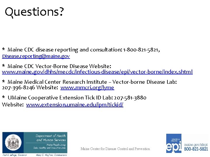 Questions? * Maine CDC disease reporting and consultation: 1 -800 -821 -5821, Disease. reporting@maine.
