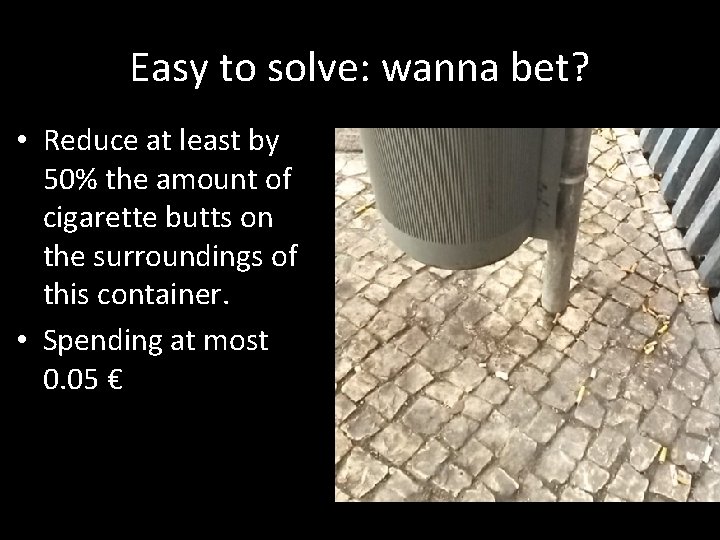 Easy to solve: wanna bet? • Reduce at least by 50% the amount of