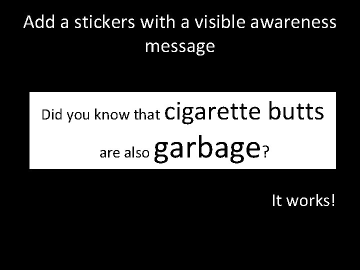 Add a stickers with a visible awareness message Did you know that are also