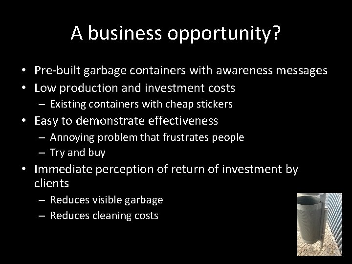 A business opportunity? • Pre-built garbage containers with awareness messages • Low production and