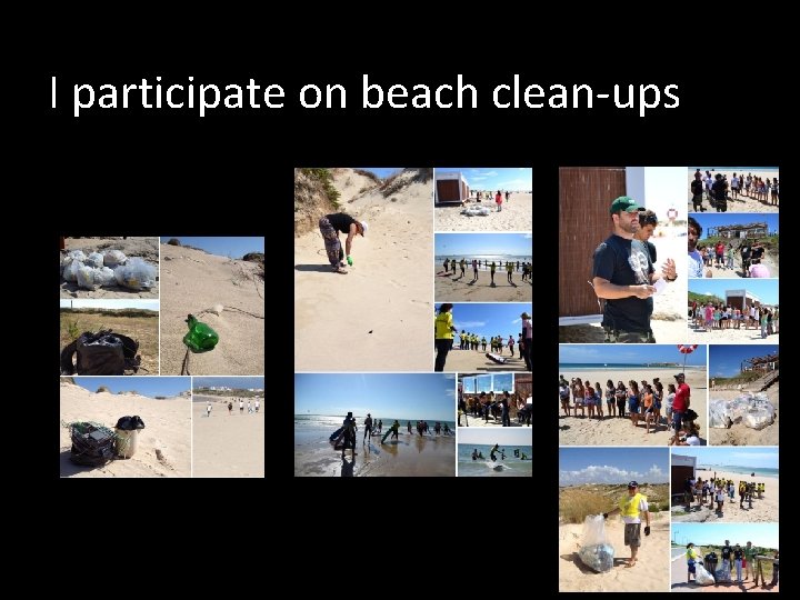 I participate on beach clean-ups 