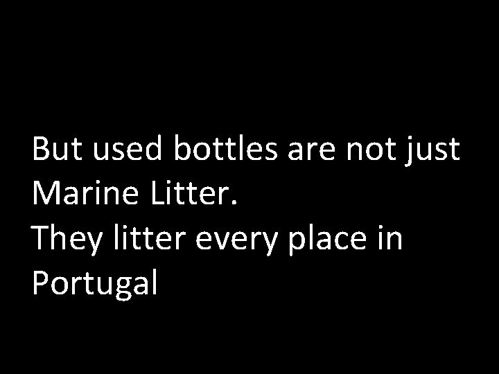 But used bottles are not just Marine Litter. They litter every place in Portugal